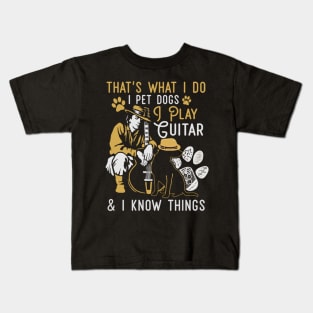 That's What I Do I Pet Dogs I Play Guitar And I Know Things Kids T-Shirt